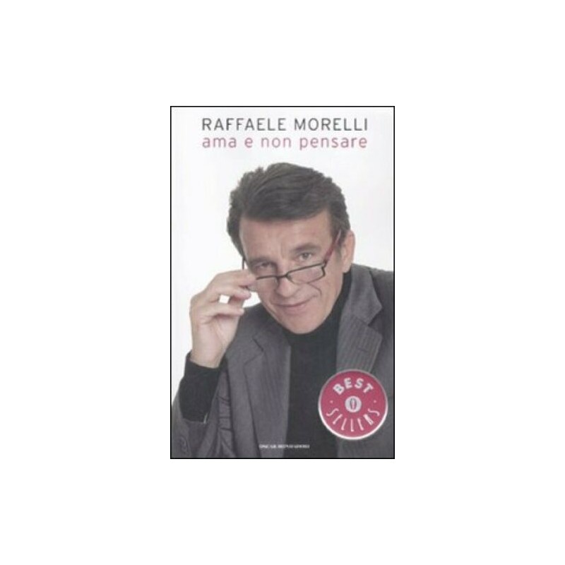 Ama e non pensare - Raffaele Morelli - Libro - Mondadori - Oscar